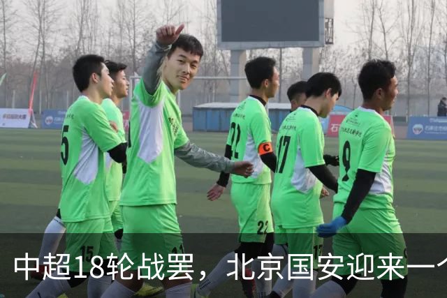 中超18轮战罢，北京国安迎来一个大喜讯，跻身中超前四基本稳了