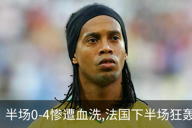半场0-4惨遭血洗,法国下半场狂轰4球仍落败,姆巴佩改写纪录！