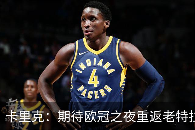 卡里克：期待欧冠之夜重返老特拉福德，准备好奉献更多伟大时刻