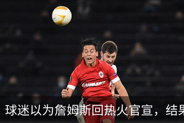 球迷以为詹姆斯回热火官宣，结果只是误操作，其他队却开始整活