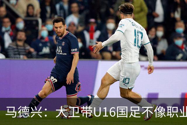 马德兴：大卫带U16国足不像职业教练，集训像队员们难得的假期